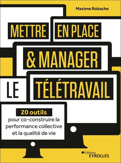 Mettre en place et manager le télétravail - 20 outils pour co-construire la performance collective et la qualité de vie