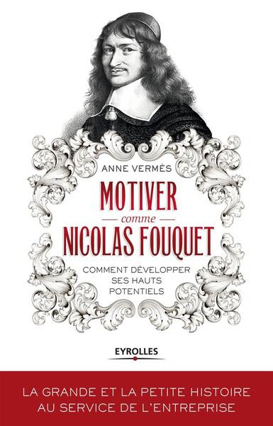 Motiver comme Nicolas Fouquet - Comment développer ses hauts potentiels.