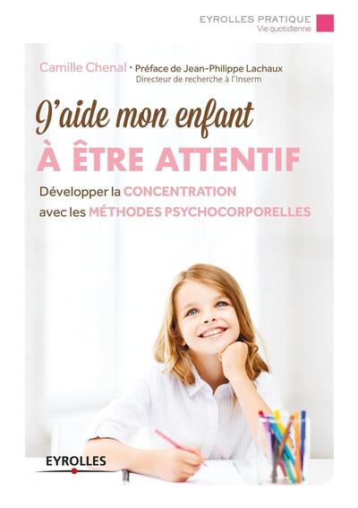 J'aide mon enfant à être attentif - Développer la concentration avec les méthodes psychocorporelles