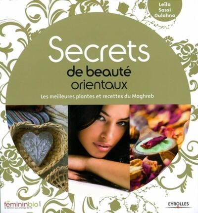Secrets de beauté orientaux - Les meilleures plantes et recettes du Maghreb