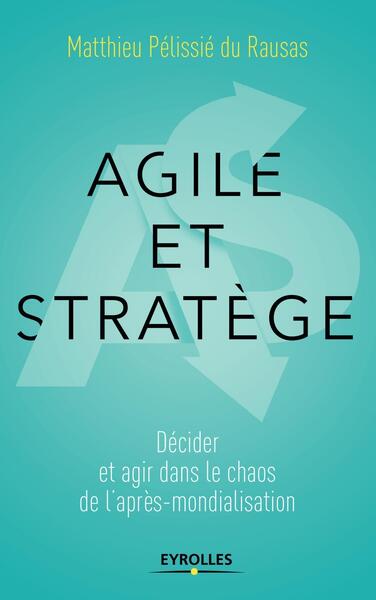 Agile et stratège - Décider et agir dans le chaos de l'après-mondialisation