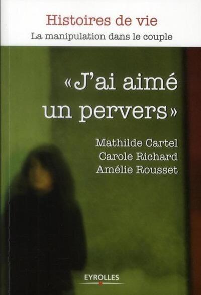 J'ai aimé un pervers - La manipulation dans le couple.