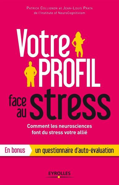 Votre profil face au stress - Comment les neurosciences font du stress votre allié. En bonus un questionnaire d'auto-évaluation.