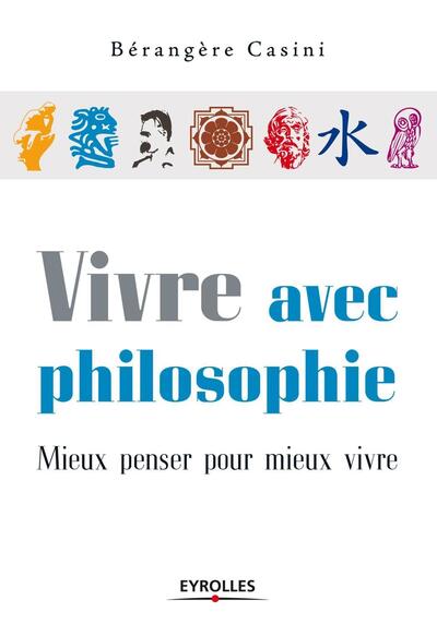 Vivre avec philosophie - Mieux penser pour mieux vivre