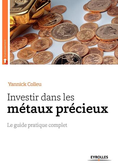 Investir dans les métaux précieux - Le guide pratique complet.