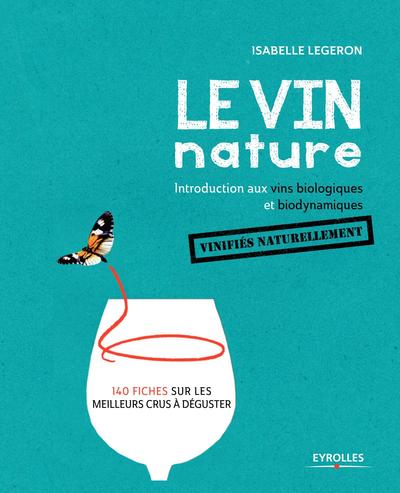 Le vin nature - Introduction aux vins biologiques et biodynamiques vinifiés naturellement