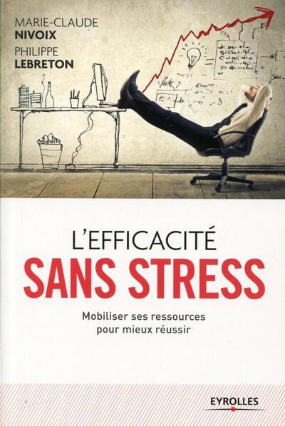 L'efficacité sans stress - Mobiliser ses ressources pour mieux réussir.