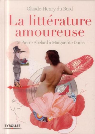 La littérature amoureuse - De Pierre Abélard à Marguerite Duras.