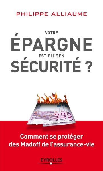 Votre épargne est-elle en sécurité ? - Comment se protéger des Madoff de l'assurance-vie.