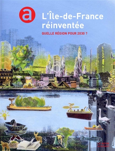 L'Île de France réinventée - Quelle région pour 2030 ?