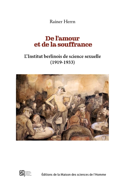 DE L'AMOUR ET DE LA SOUFFRANCE. L'INSTITUT BERLINOIS DE SCIENCE SEXUELLE (1919-1933)