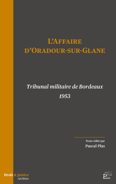 L'AFFAIRE D'ORADOUR-SUR-GLANE. TRIBUNAL MILITAIRE DE BORDEAUX 1953