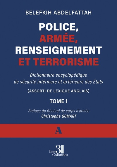 Police, armée, renseignement et terrorisme - Dictionnaire encyclopédique de sécurité intérieure et extérieure des États -Tome 1 ( A )