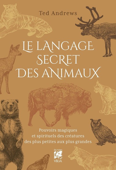 Le Langage secret des animaux - Pouvoirs magiques et spirituels des créatures des plus petites aux plus grandes