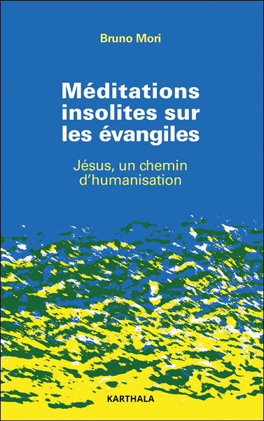 Méditations insolites sur les évangiles - Jésus, un chemin d'humanisation