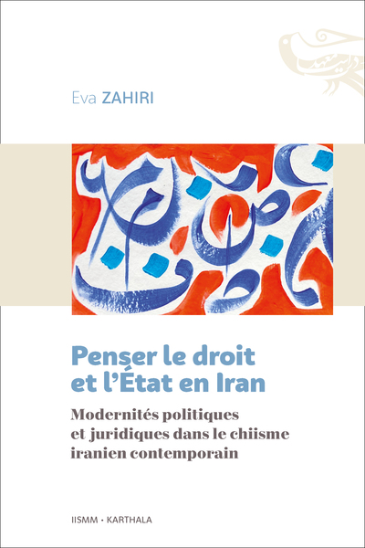 Penser le droit et l'Etat en Iran - Modernités politiques et juridiques dans le chiisme iranien contemporain