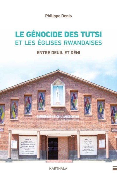 Le génocide des Tutsi et les Églises rwandaises - Entre deuil et deni