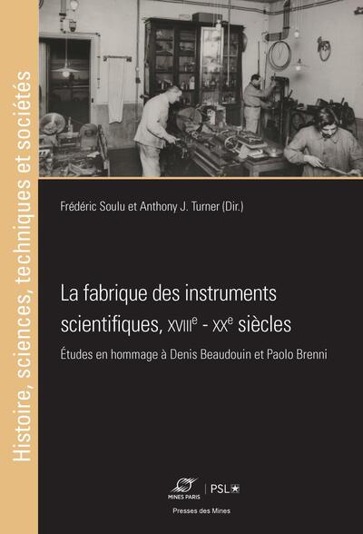 La fabrique des instruments scientifiques, XVIIIe - XXe siècles - Études en hommage à Denis Beaudouin et Paolo Brenni