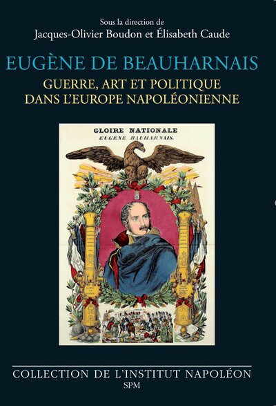 Eugène de Beauharnais - Guerre, art et politique dans l’Europe napoléonienne