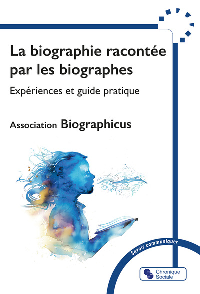 La biographie racontée par les biographes - Expériences et guide pratique