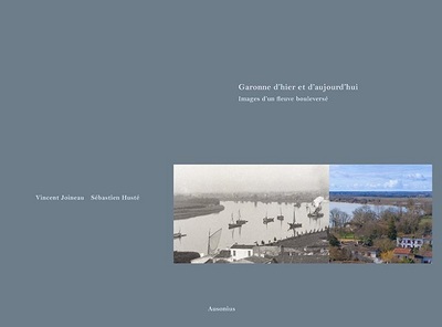 Garonne d'hier et d'aujourd'hui - Images d'un fleuve bouleversé