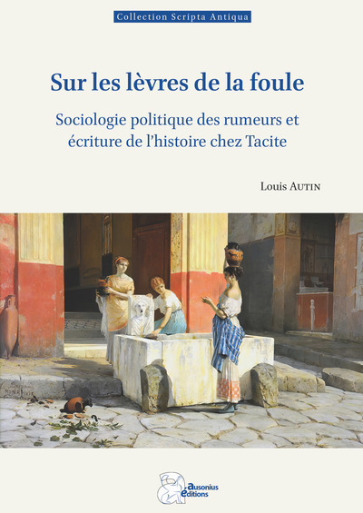 Sur les lèvres de la foule - Sociologie politique des rumeurs et écriture de l'histoire chez Tacite