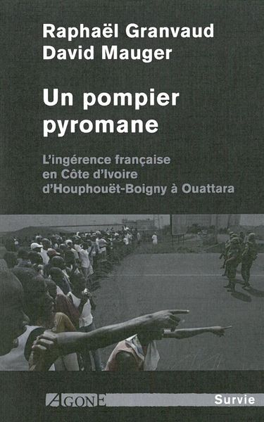 Un pompier pyromane - L’ingérence française en Côte d’Ivoire d’Houphouët-Boigny à Ouattara