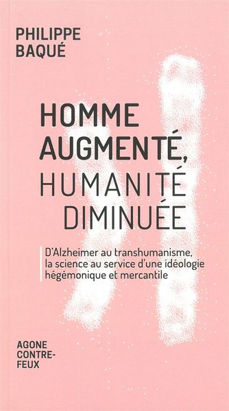 Homme augmenté, humanité diminuée - D’Alzheimer au transhumanisme, la science au service d'une idéologie  hégémonique mercantile