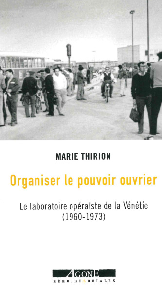 Organiser le pouvoir ouvrier - Le laboratoire opéraïste de la Vénétie (1960-1973)