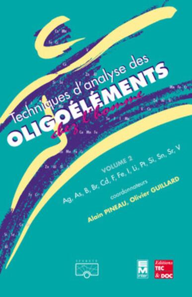 Techniques d'analyse des oligoéléments chez l'homme - Volume 2 - Ag, As, B, Br, Cd, F, Fe, I, Li, Pt, Si, Sn, Sr, V