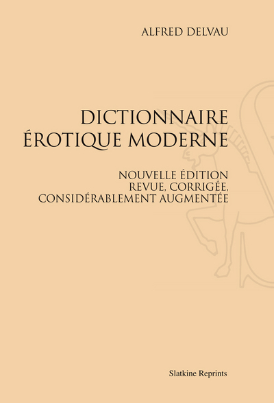 DICTIONNAIRE EROTIQUE MODERNE. NOUVELLE EDITION, REVUE, CORRIGEE, CONSIDERABLEMENT AUGMENTEE PAR L'