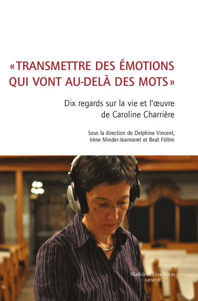 Transmettre des émotions qui vont au-delà des mots - Dix regards sur la vie et l'œuvre de Caroline Charrière