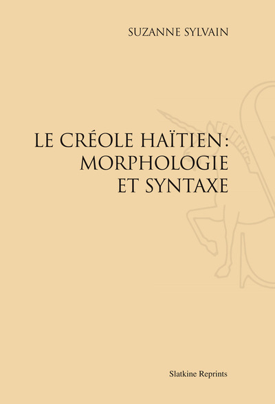 LE CRÉOLE HAÏTIEN : MORPHOLOGIE ET SYNTAXE - Réimpression de l'édition de Port-au-Prince, 1936