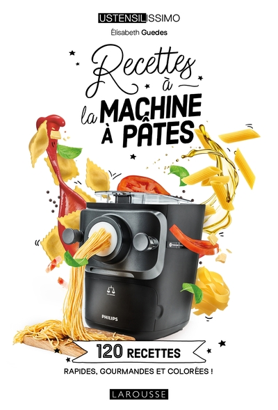 Recettes à la machine à pâtes - 120 recettes rapides, gourmandes et colorées