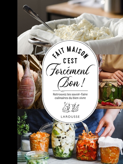 Fait maison c'est forcément bon ! - Retrouvez les savoir-faire culinaires du bien vivre