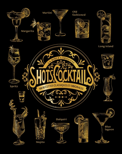 La bible Larousse des shots et cocktails - 500 recettes classiques et originales