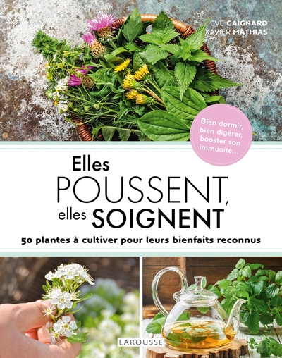 Elles poussent, elles soignent - 50 plantes à cultiver pour leurs bienfaits reconnus
