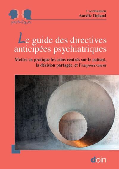 Le guide des directives anticipées psychiatriques - Mettre en pratique les soins centrés sur le patient, la décision partagée, et l'empowerment