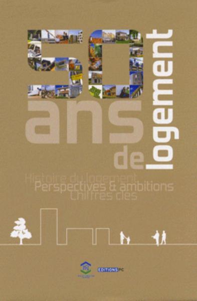 50 Ans De Logement - Histoire Du Logement, Perspectives Et Ambitions, Chiffres Clés