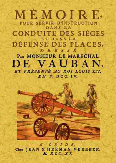 Mémoire pour servir d'instruction dans la conduite des sièges et dans la défense des places