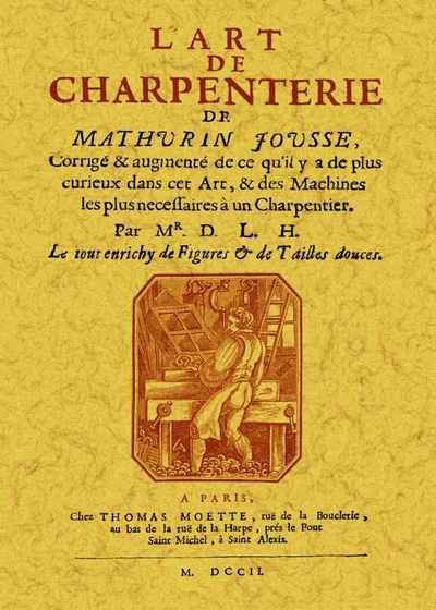 L'art de charpenterie de Mathurin Jousse - corrigé & augmenté de ce qu'il y a de plus curieux dans cet art, & des machines les plus nécessai