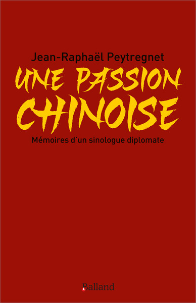 Une passion chinoise - Mémoires d’un sinologue diplomate