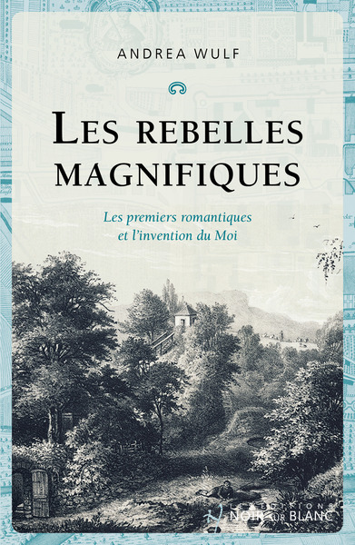 Les Rebelles magnifiques - Les premiers romantiques et l'invention du Moi