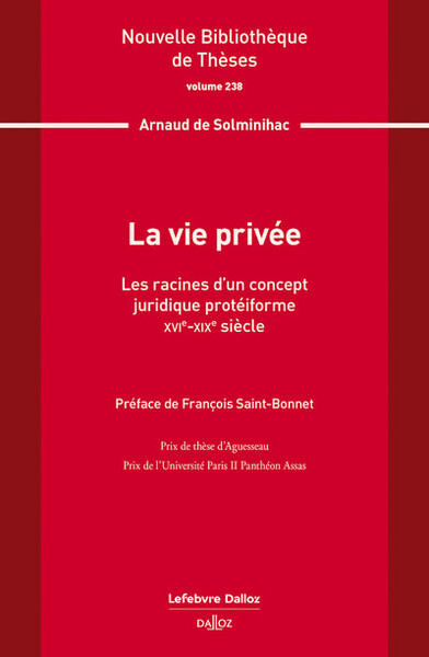 La vie privée. Volume 238 - Les racines d'un concept juridique protéiforme. XVIe-XIXe siècle