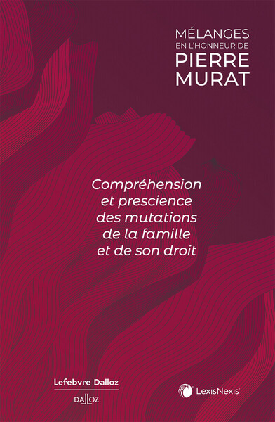 Mélanges en l'honneur de Pierre Murat - Compréhension et prescience des mutations de la famille et de son droit