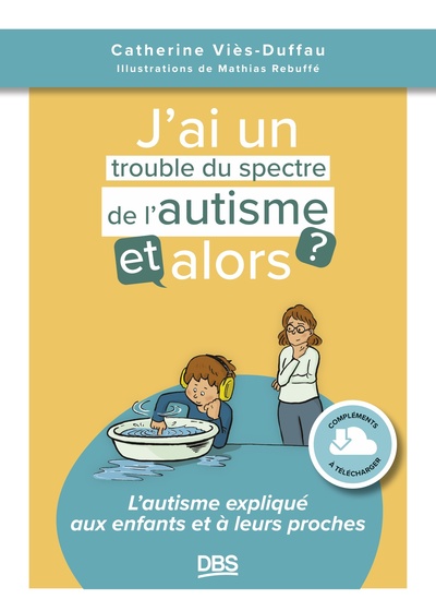 J’ai un trouble du spectre autistique, et alors ? - L'autisme expliqué aux enfants