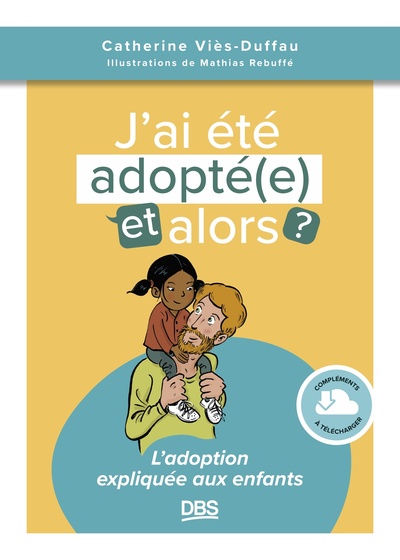 J’ai été adopté(e), et alors ? - L'adoption expliquée aux enfants