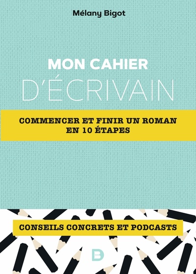 Mon cahier d'écrivain - Commencer et finir un roman en 10 étapes