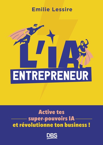 L’IA entrepreneur - Active tes super-pouvoirs IA et révolutionne ton business