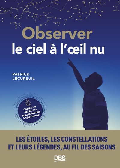 Observer le ciel à l'œil nu - Les étoiles, les constellations et leurs légendes au fil des saisons